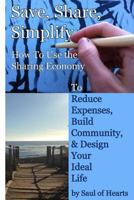 Save, Share, Simplify: How to Use the Sharing Economy to Reduce Expenses, Build Community, and Design Your Ideal Life 1500948055 Book Cover