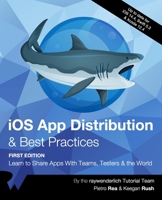 iOS App Distribution & Best Practices (First Edition): Learn to Share Apps With Teams, Testers & the World 1950325156 Book Cover
