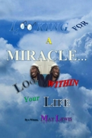 Looking for a Miracle...Look Within Your Life 1365915166 Book Cover