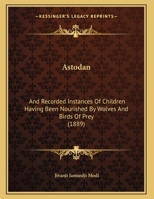 Astodan: And Recorded Instances Of Children Having Been Nourished By Wolves And Birds Of Prey 1359312064 Book Cover