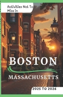 Activities Not To Miss in Boston, Massachusetts 2025 to 2026: Fun Activities, Must do’s and Hidden Gems B0DPM6SNL9 Book Cover