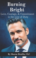 Burning Bright: Love, Courage, & Commitment in the Line of Duty B0FPGJ4RBK Book Cover