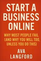 Start a Business Online: Why Most People Fail (And Why You Will Too, Unless You Do This) B0F4XN6636 Book Cover