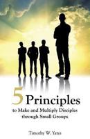 Five Principles to Make and Multiply Disciples Through Small Groups 1628398450 Book Cover