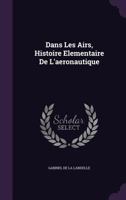 Dans Les Airs, Histoire Elementaire de L'Aeronautique 1340775220 Book Cover