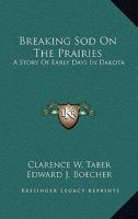 Breaking Sod On The Prairies: A Story Of Early Days In Dakota 1163192473 Book Cover
