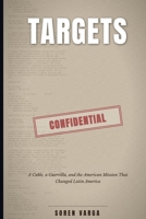 TARGETS: A Cable, a Guerrilla, and the American Mission That Changed Latin America B0H26VRLPT Book Cover