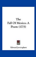 The Fall Of Mexico: A Poem (1775) 1163928860 Book Cover