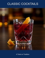 Classic Cocktails: A Twist On Tradition B0FHDLP4ZH Book Cover