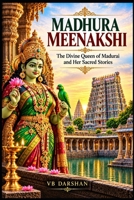 MADHURA MEENAKSHI: The Divine Queen of Madurai and Her Sacred Stories (THE SACRED INDIA SERIES) B0HJ6LSR7P Book Cover