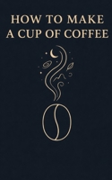 How to Make a Cup of Coffee B0G6KV2DWR Book Cover