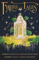 Firefly Tales: Stories to Light the Darkness from Thirty Inspiring Young Authors and Artists B0G1XJG19Z Book Cover