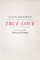 True-Love: Essays on Poetry and Valuing 0226309746 Book Cover