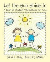 Let the Sun Shine in: A Book of Positive Affirmations for Kids 1489708677 Book Cover