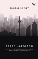 Terre Napoleon: A History Of French Explorations And Projects In Australia 9376393368 Book Cover
