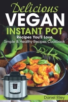 Delicious Vegan Instant Pot Recipes You’ll Love: Simple and Healthy Recipes Cookbook (Instant Pot Cookbook) 1712339737 Book Cover
