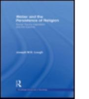 Weber And The Persistence Of Religion: Social Theory, Capitalism & The Sublime (Routledge Advances in Sociology S.) 0415543762 Book Cover