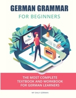 German Grammar For Beginners: The most complete textbook and workbook for German Learners (German Grammar Textbook) B08CPBJX98 Book Cover