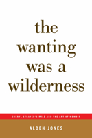 The Wanting Was a Wilderness: Cheryl Strayed's Wild and the Art of Memoir (...Afterwords) 0999431668 Book Cover