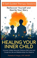 Healing Your Inner Child: 10 Self-Guided Therapy Sessions to Rediscover Yourself and Rewrite Your Story B0DY7JB1JX Book Cover