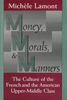 Money, Morals, and Manners: The Culture of the French and the American Upper-Middle Class (Morality and Society Series) 0226468178 Book Cover