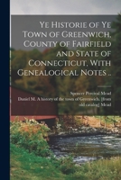 Ye historie of ye town of Greenwich, county of Fairfield and state of Connecticut,: With genealogical notes 1015741401 Book Cover