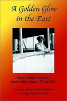 A Golden Glow in the East: Esther Nairn Nasmith's Letters from China, 1910 to 1925 0595229247 Book Cover