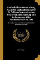 Handschriften-Konservirung, Nach Den Verhandlungen Der St. Gallener Internationalen Konferenz Zur Erhaltung Und Ausbesserung Alter Handschriften Von 1898: Sowie Der Dresdener Konferenz Deutscher Archi 0270102426 Book Cover