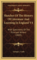 Sketches Of The History Of Literature And Learning In England V4: With Specimens Of The Principal Writers 0548704775 Book Cover