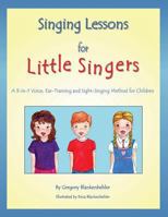 Singing Lessons for Little Singers: A 3-In-1 Voice, Ear-Training and Sight-Singing Method for Children: A 3-In-1 Voice, Ear-Training and Sight-Singing Method for Children 1450530605 Book Cover