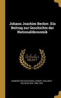 Johann Joachim Becher. Ein Beitrag Zur Geschichte Der National�konomik 0274489090 Book Cover
