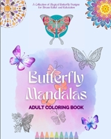 Butterfly Mandalas Adult Coloring Book Anti-Stress and Relaxing Mandalas to Promote Creativity: A Collection of Magical Butterfly Designs for Stress R B0BZY23YC8 Book Cover