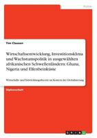 Wirtschaftsentwicklung, Investitionsklima und Wachstumspolitik in ausgew�hlten afrikanischen Schwellenl�ndern: Ghana, Nigeria und Elfenbeink�ste: Wirtschafts- und Entwicklungstheorie im Kontext der Gl 3640621727 Book Cover