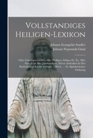 Vollstandiges Heiligen-lexikon: Oder Lebensgeschichten Aller Heiligen, Seligen Ec. Ec. Aller Orte Und Aller Jahrhunderte, Deren Andenken In Der ... In Alphabetischer Ordnung 1016190786 Book Cover
