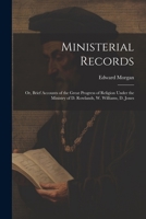 Ministerial Records: Or, Brief Accounts of the Great Progress of Religion Under the Ministry of D. Rowlands, W. Williams, D. Jones 1022511076 Book Cover