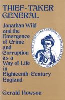 Thief-Taker General: Jonathan Wild and the Emergence of Crime and Corruption as a Way of Life in Eighteenth Century England 0887380328 Book Cover