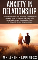 Anxiety in Relationship: Overcoming Insecurity, jealousy and Negative Thinking, how to Feel Secure and learn how to eliminate couples conflicts to establish better relationships 1802084134 Book Cover