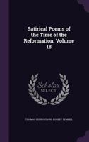 Satirical Poems of the Time of the Reformation, Volume 18 1358691215 Book Cover