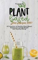 Plant Based Diet Recipes 2021: A Collection of Healthy Plant-Based Recipes for Losing Weight and Healthy Eating 1802890858 Book Cover