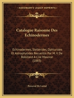 Catalogue Raisonne Des Echinodermes: Echinodermes, Stellerides, Ophiurides Et Astrophytides Recueillis Par M. V. De Robillard A L'ile Maurice (1883) 1168092949 Book Cover