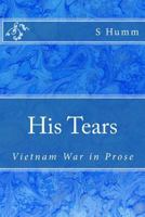 His Tears: Vietnam War in Prose 1533335257 Book Cover