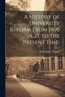 A History of University Reform From 1800 A. D. to the Present Time; 1022754521 Book Cover