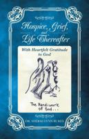 Hospice, Grief, and Life Thereafter: With Heartfelt Gratitude to God 149076626X Book Cover