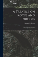 A Treatise On Roofs And Bridges - With Numerous Exercises 1015302785 Book Cover