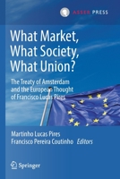 What Market, What Society, What Union?: The Treaty of Amsterdam and the European Thought of Francisco Lucas Pires 9462653739 Book Cover