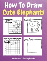How To Draw Cute Elephants: A Step-by-Step Drawing and Activity Book for Kids to Learn to Draw Cute Elephants 1716273838 Book Cover