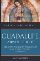 Guadalupe: A River of Light: The Story of Our Lady of Guadalupe From the First Century to Our Days 1977060188 Book Cover