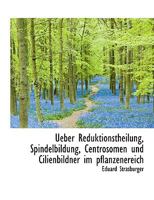 Ueber Reduktionstheilung, Spindelbildung, Centrosomen Und Cilienbildner Im Pflanzenereich 0530388359 Book Cover