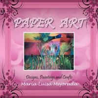 Paper Art: Designs, Paintings and Crafts 1463323905 Book Cover