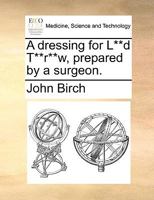 A dressing for L**d T**r**w, prepared by a surgeon. 1140655574 Book Cover